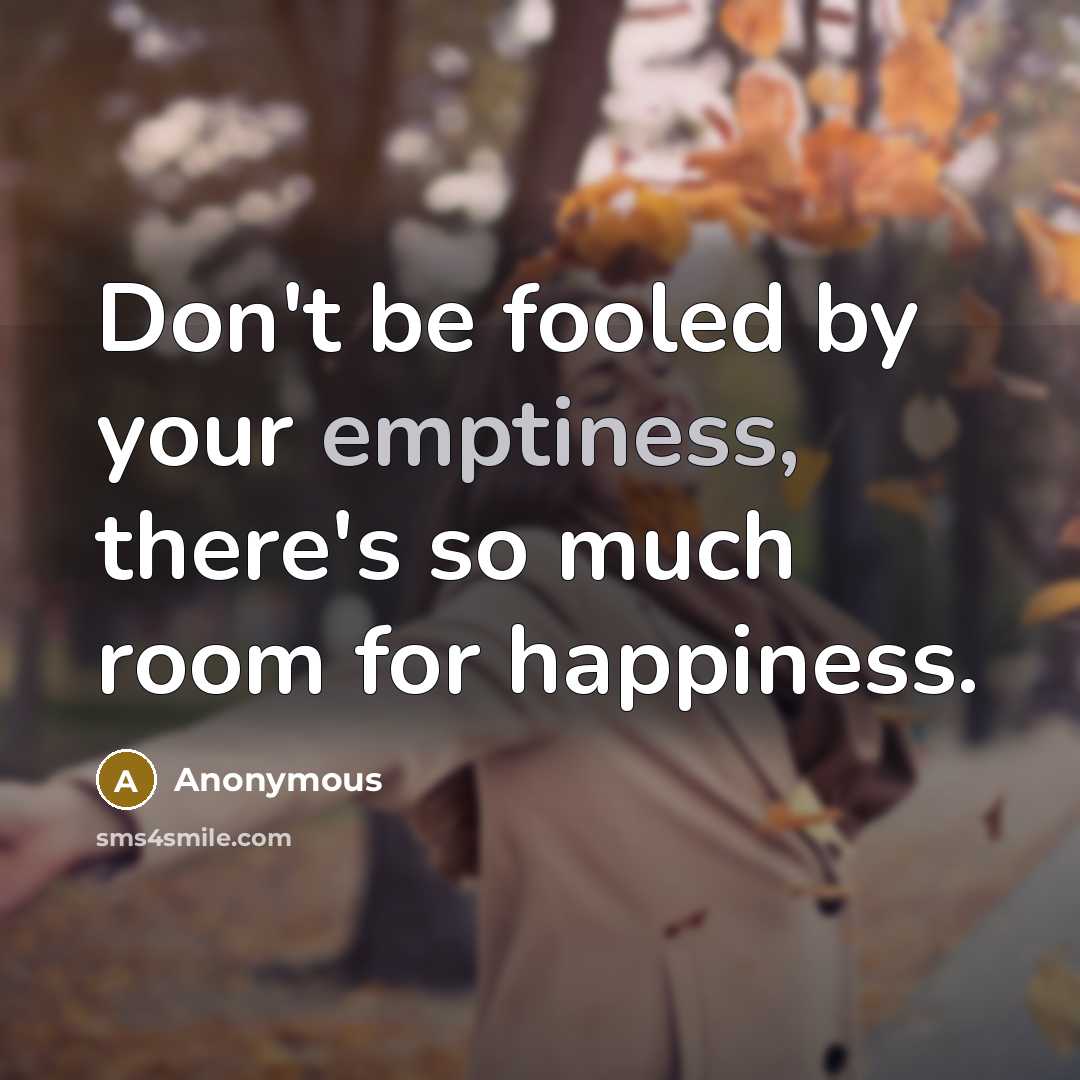 “Don't be fooled by your emptiness, there's so much room…” quote by Anonymous