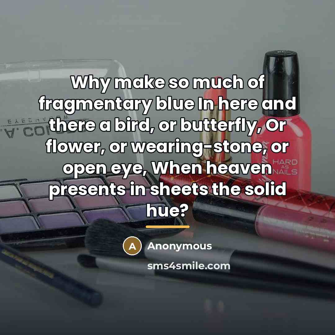 “Why make so much of fragmentary blue In here and…” quote by Anonymous