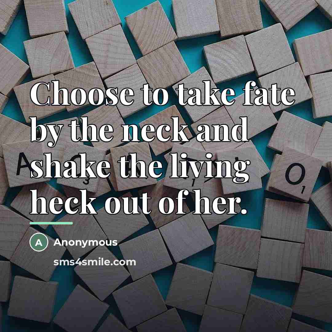 “Choose to take fate by the neck and shake the…” quote by Anonymous