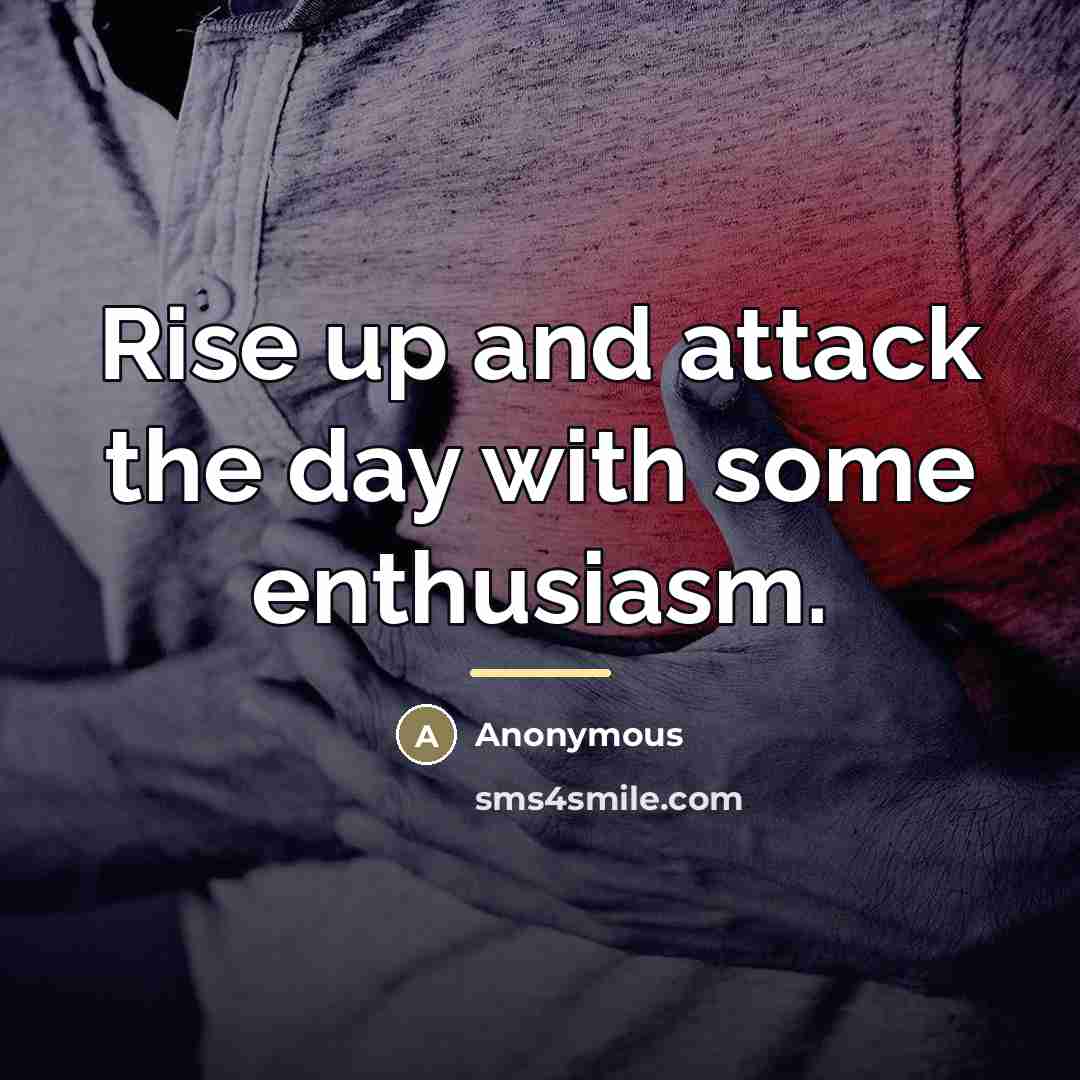 “Rise up and attack the day with some enthusiasm.…” quote by Anonymous