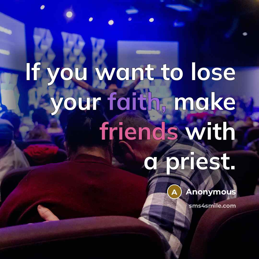 “If you want to lose your faith, make friends with…” quote by Anonymous