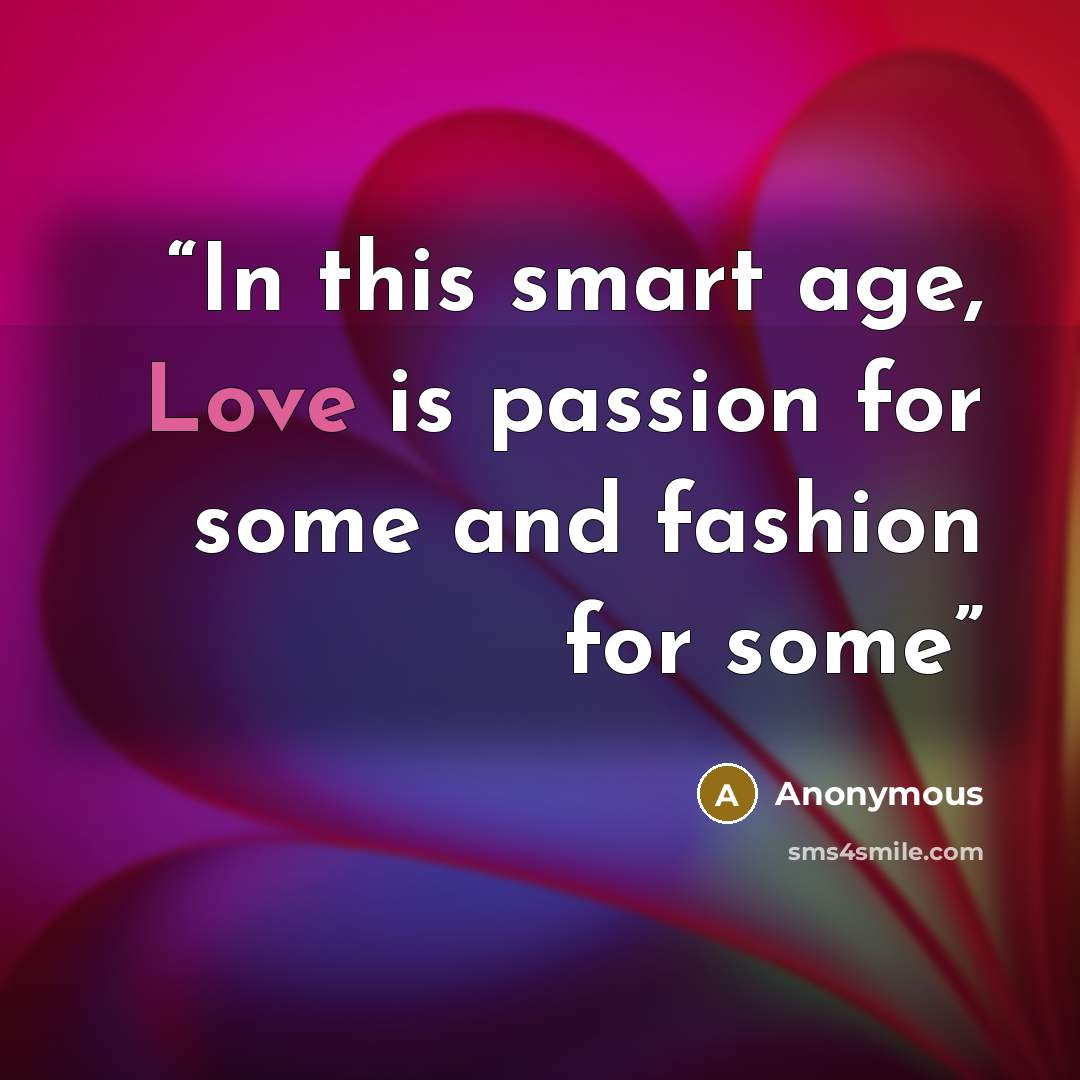 “In this smart age, Love is passion for some and fashion for some” quote by Anonymous