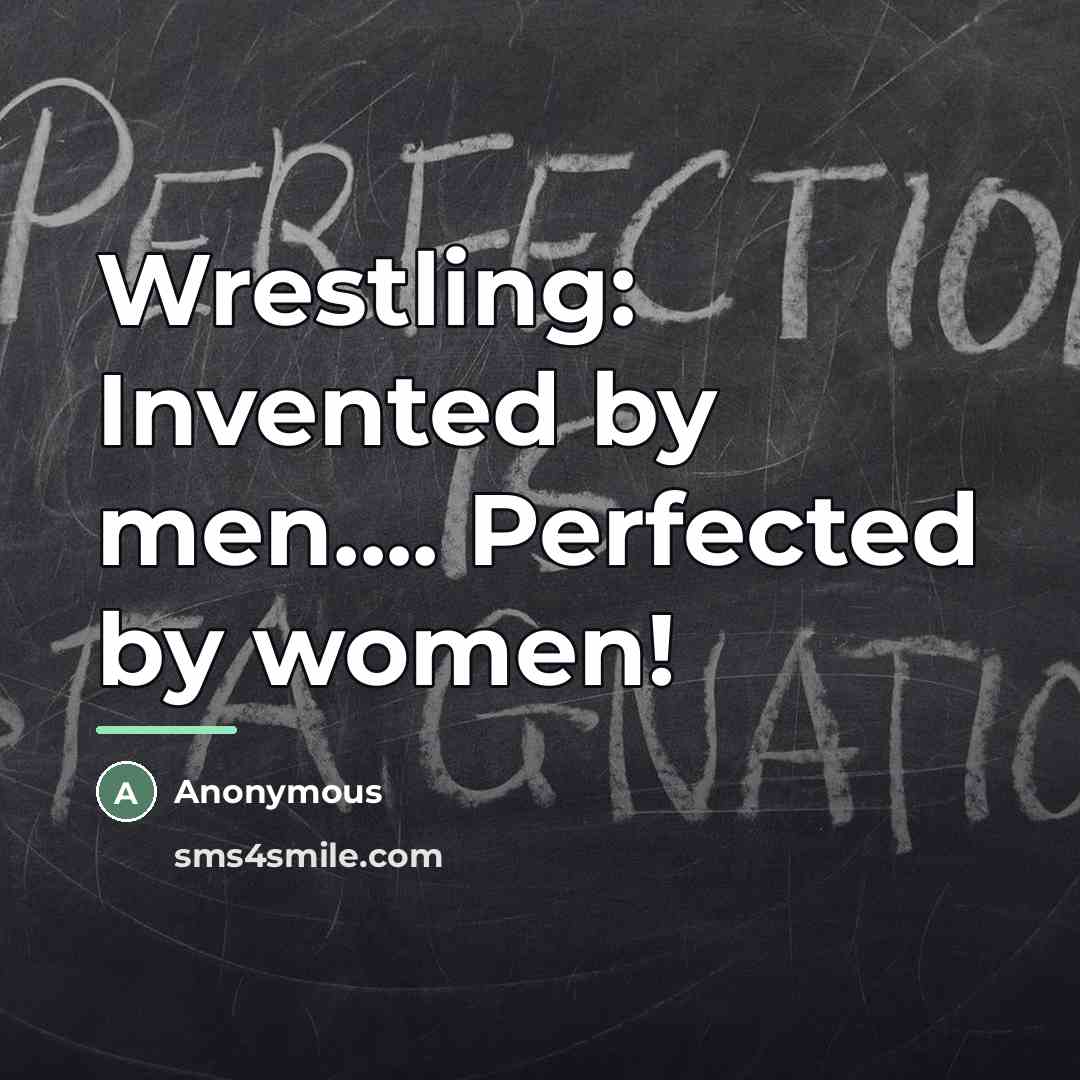 “Wrestling: Invented by men.... Perfected by women!…” quote by Anonymous