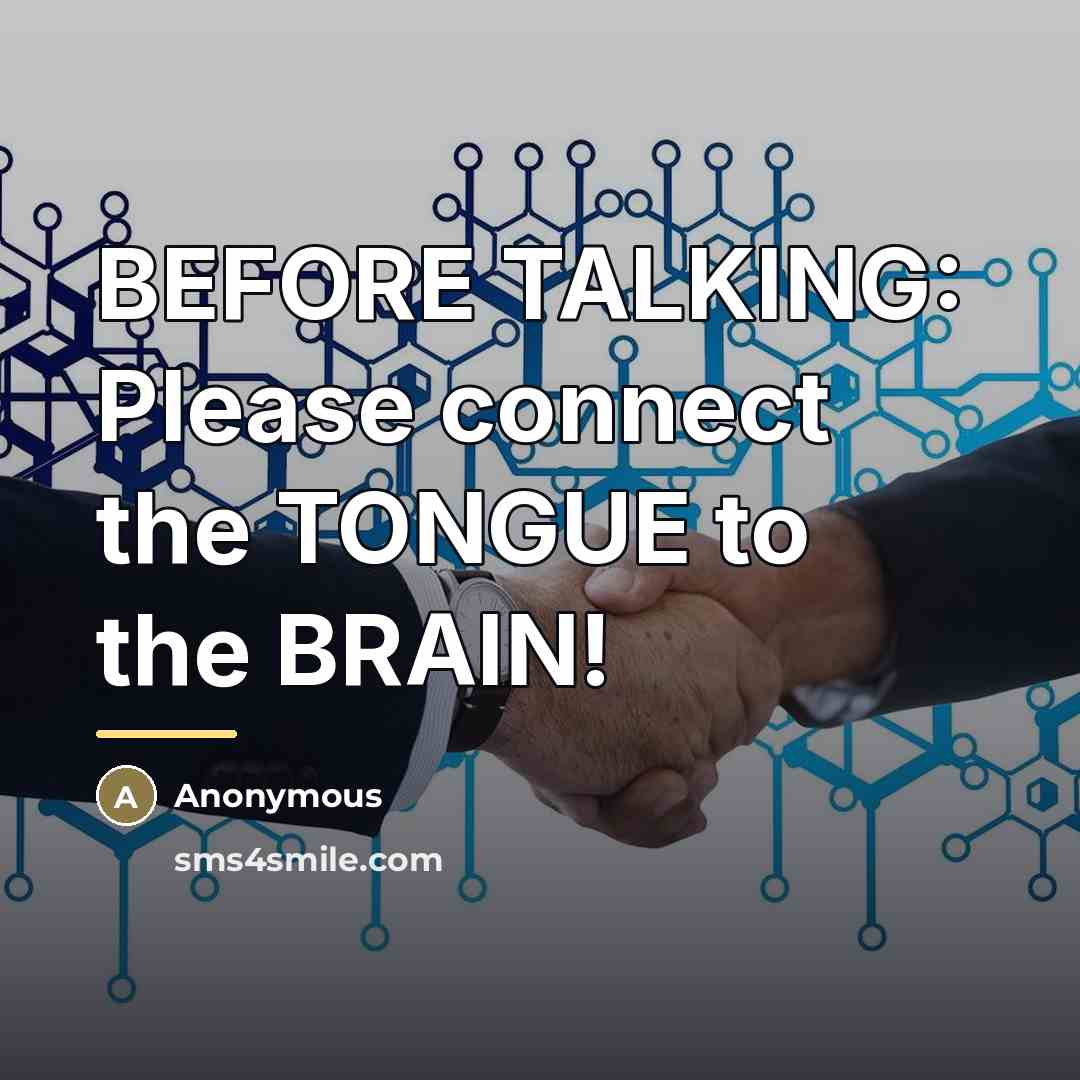 “BEFORE TALKING: Please connect the TONGUE to the BRAIN!…” quote by Anonymous