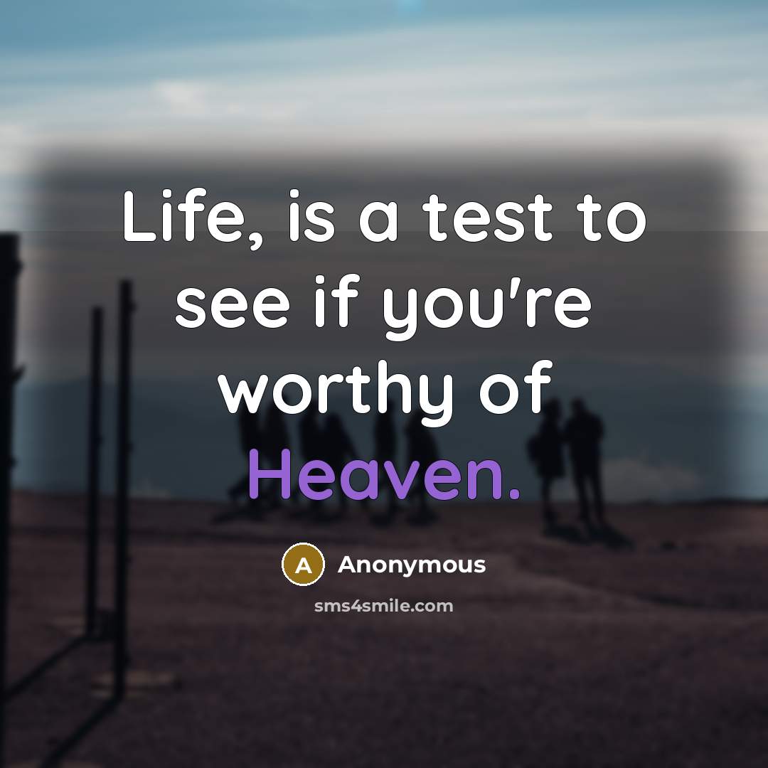“Life, is a test to see if you're worthy of…” quote by Anonymous