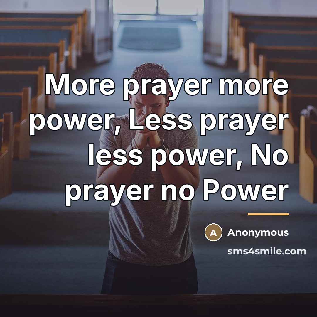 “More prayer more power, Less prayer less power, No prayer…” quote by Anonymous