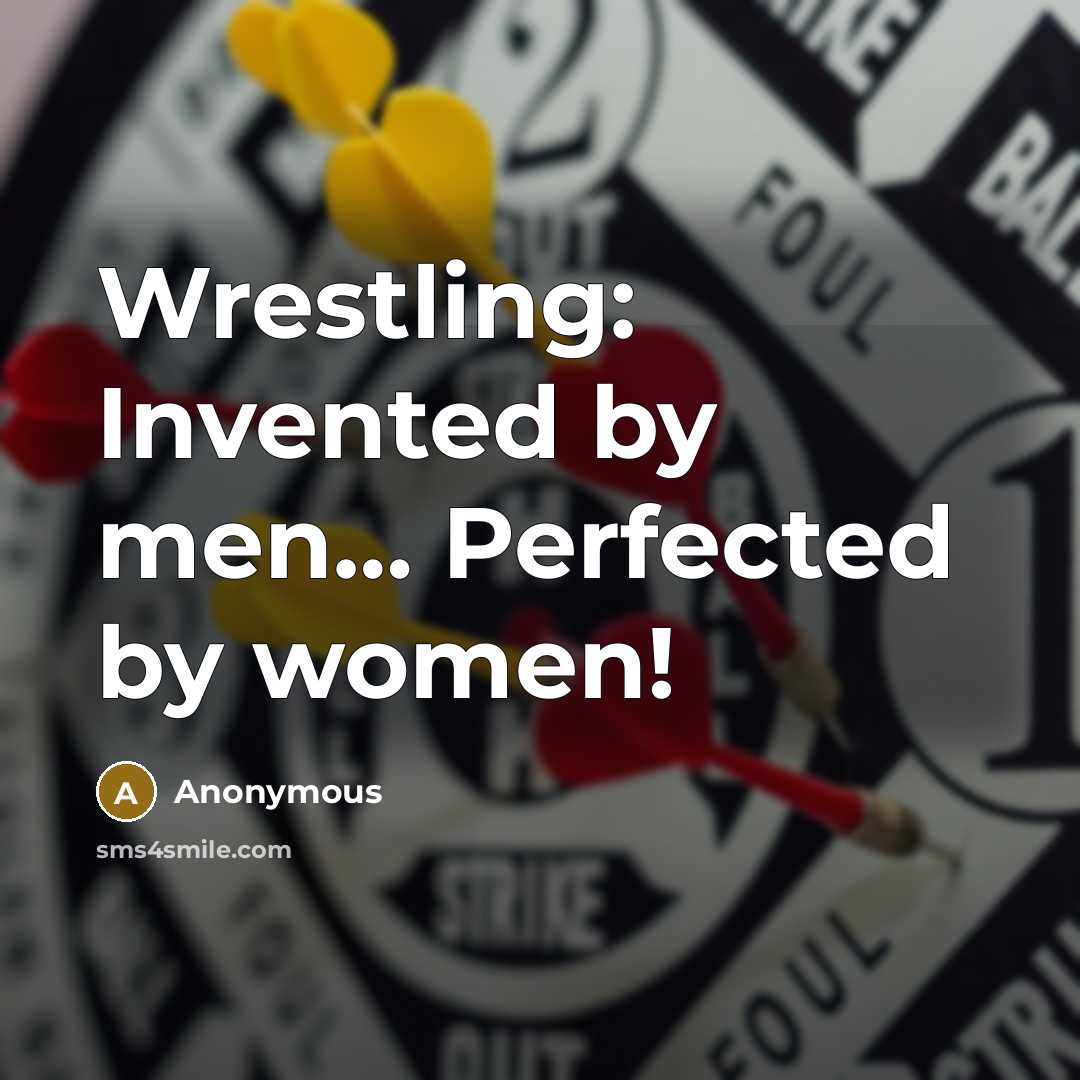 “Wrestling: Invented by men… Perfected by women!” quote by Anonymous