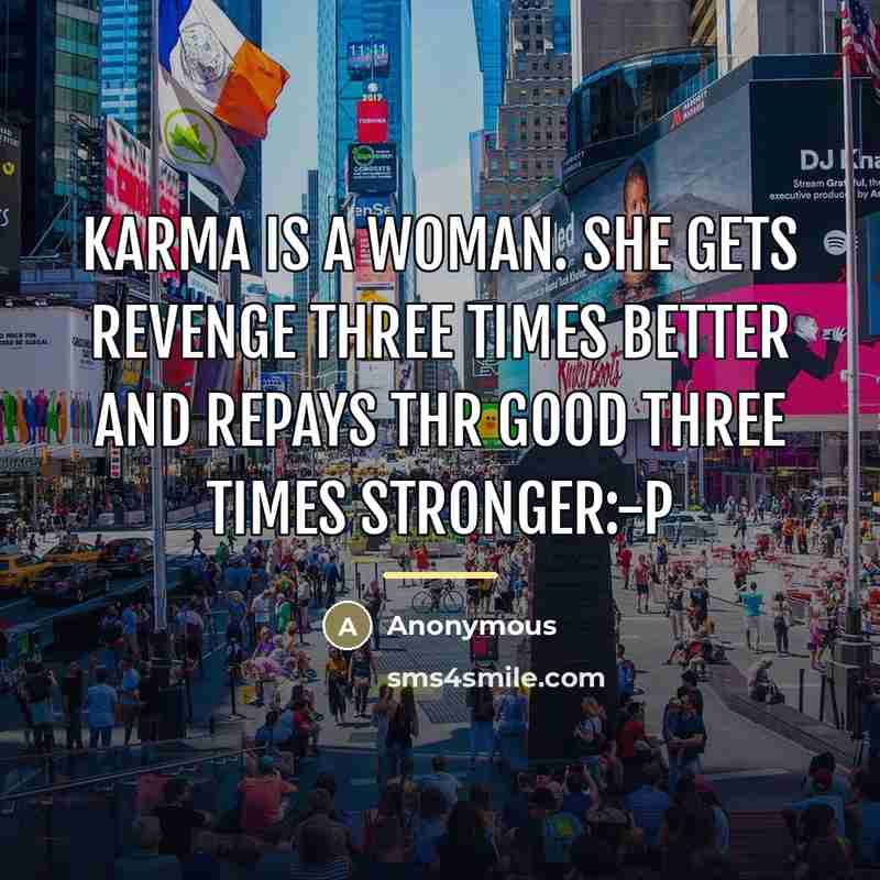 “Karma is a woman. She gets revenge three times better…” quote by Anonymous