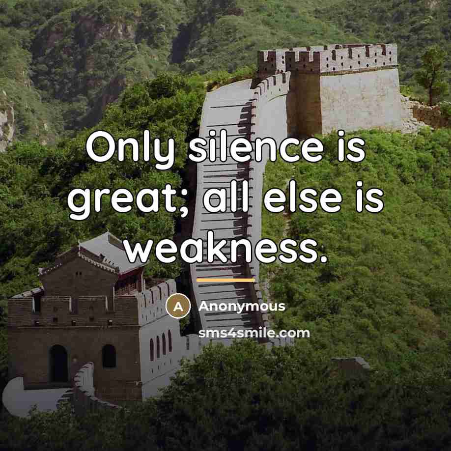 “Only silence is great; all else is weakness.…” quote by Anonymous