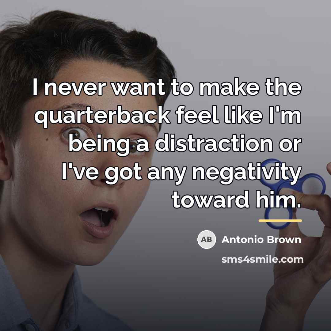 “I never want to make the quarterback feel like I'm…” quote by Antonio Brown