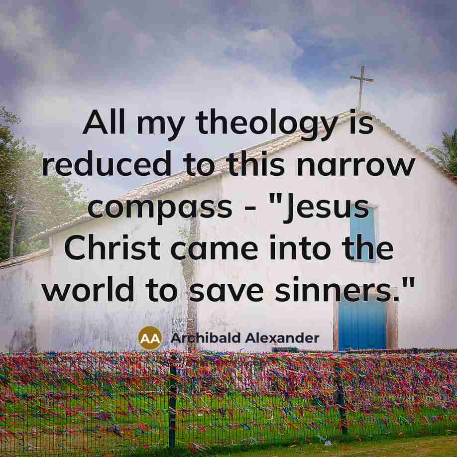 “All my theology is reduced to this narrow compass -…” quote by Archibald Alexander