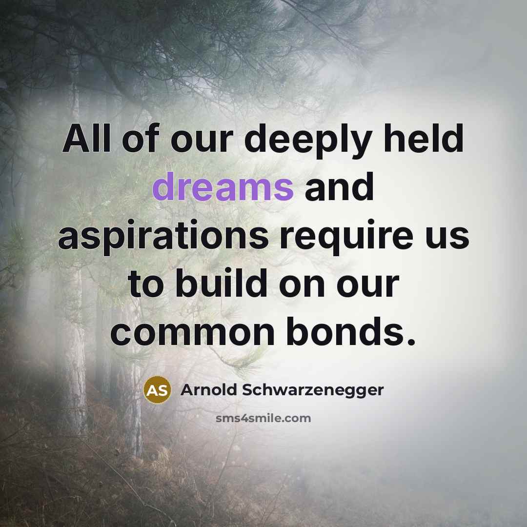 “All of our deeply held dreams and aspirations require us…” quote by Arnold Schwarzenegger