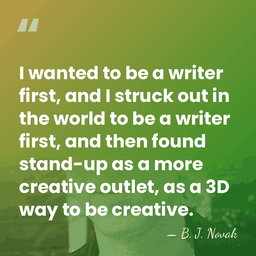 I wanted to be a writer first, and I struck out in&hellip; - B. J. Novak