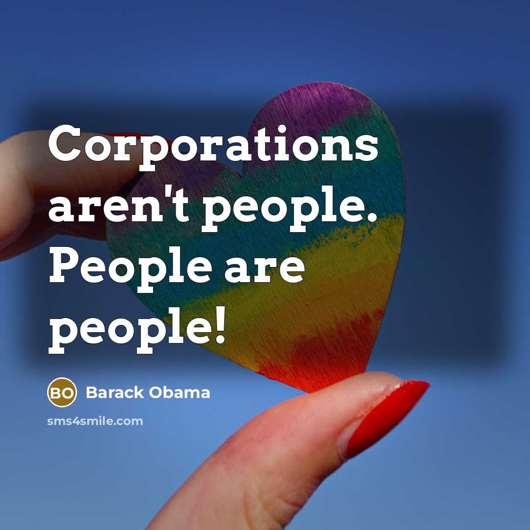 “Corporations aren't people. People are people!…” quote by Barack Obama