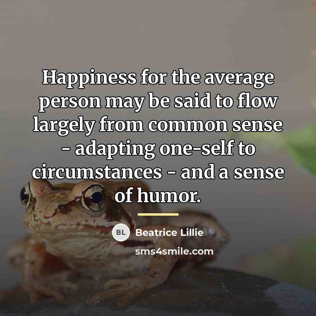 “Happiness for the average person may be said to flow…” quote by Beatrice Lillie