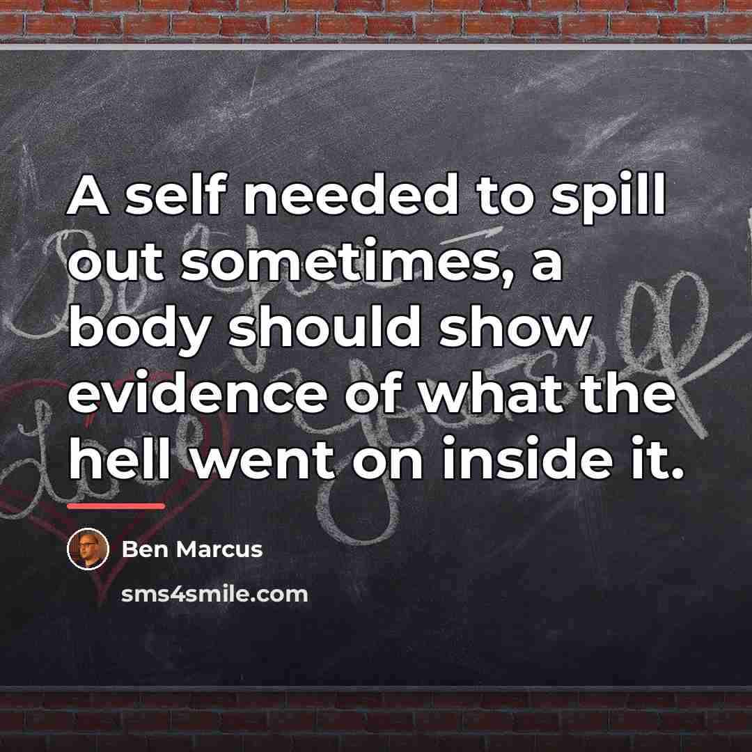 “A self needed to spill out sometimes, a body should…” quote by Ben Marcus