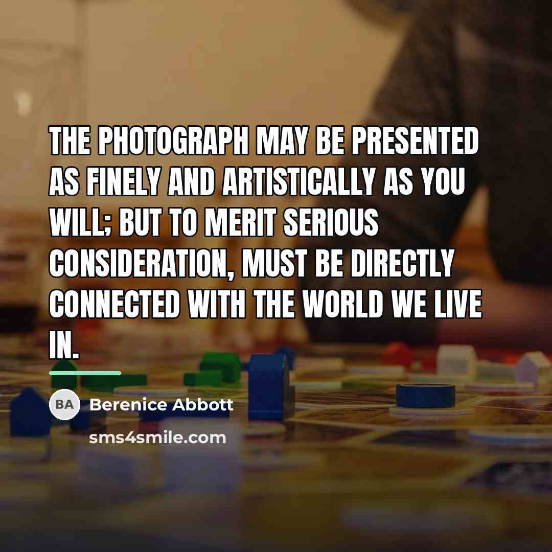 “The photograph may be presented as finely and artistically as…” quote by Berenice Abbott