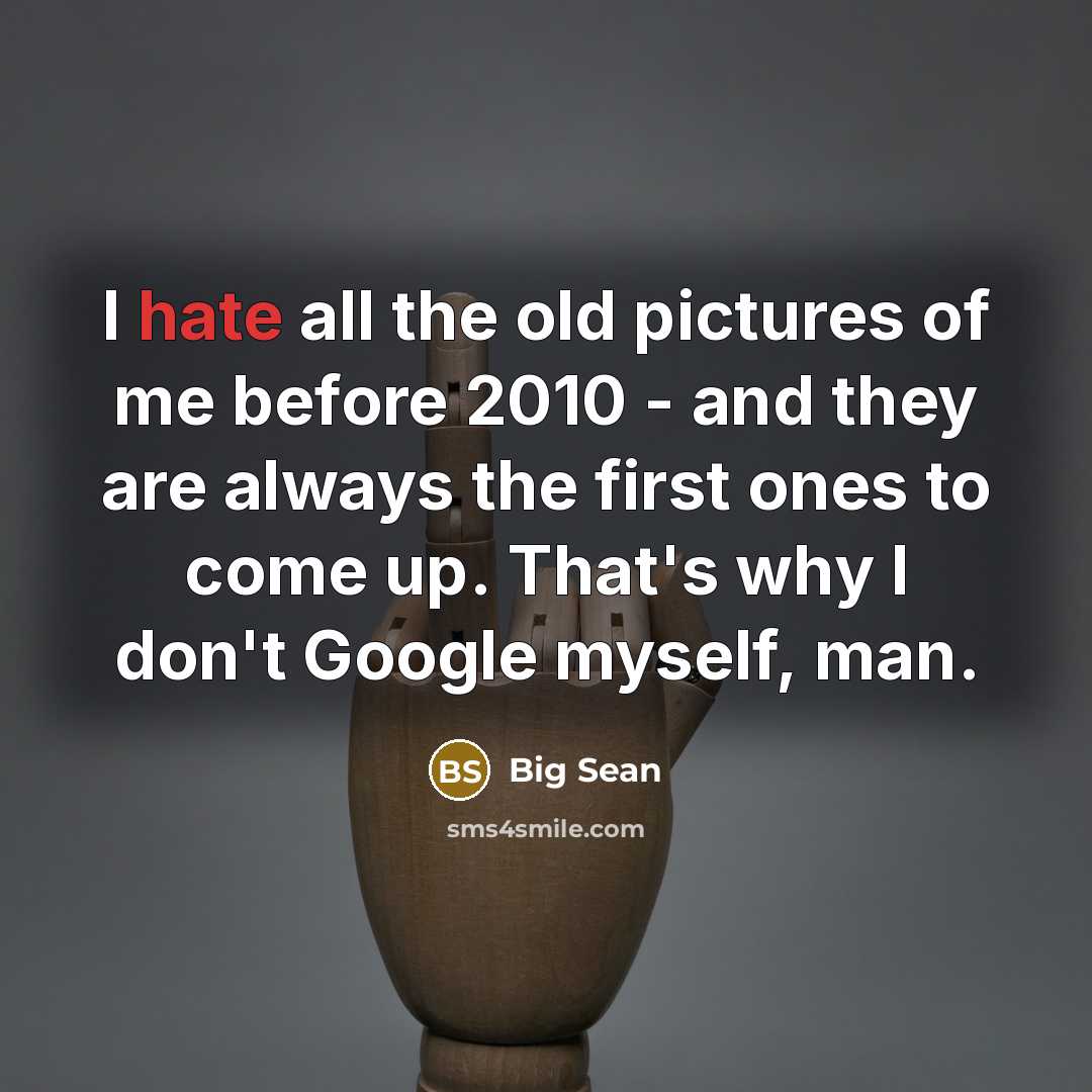 “I hate all the old pictures of me before 2010…” quote by Big Sean