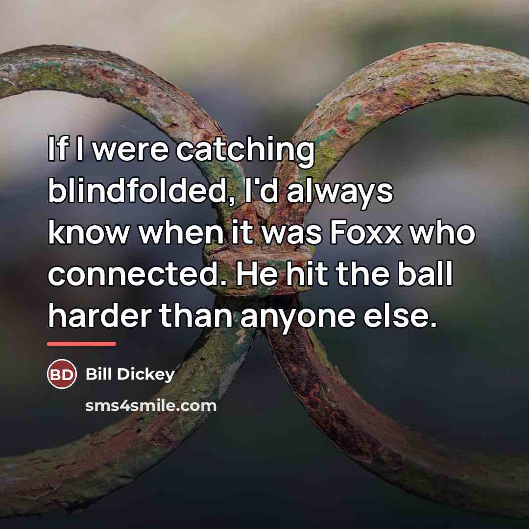 “If I were catching blindfolded, I'd always know when it…” quote by Bill Dickey