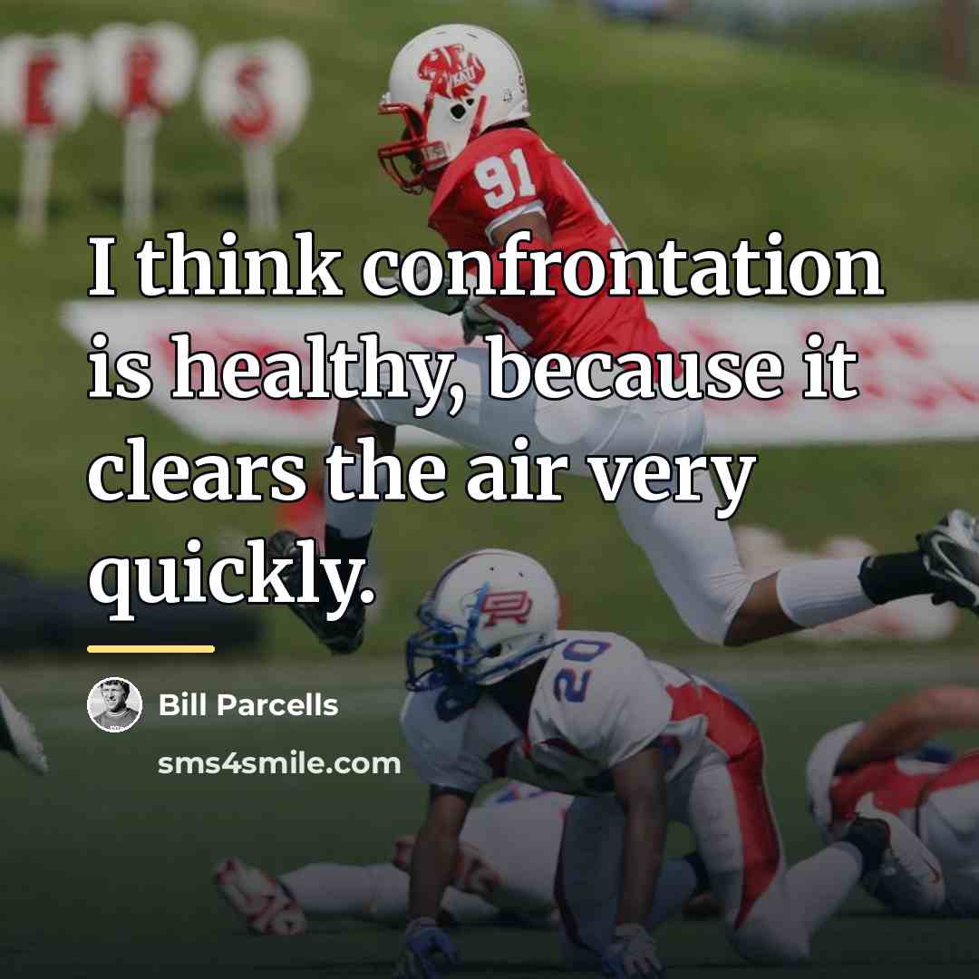 “I think confrontation is healthy, because it clears the air…” quote by Bill Parcells