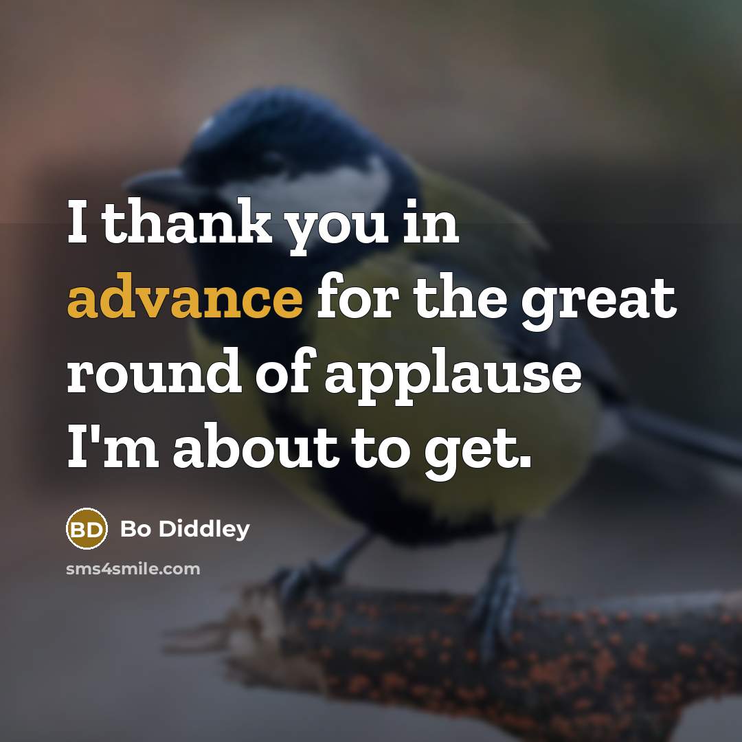 “I thank you in advance for the great round of…” quote by Bo Diddley