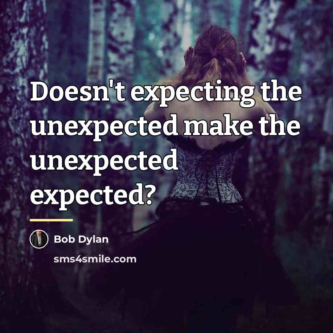 “Doesn't expecting the unexpected make the unexpected expected?…” quote by Bob Dylan