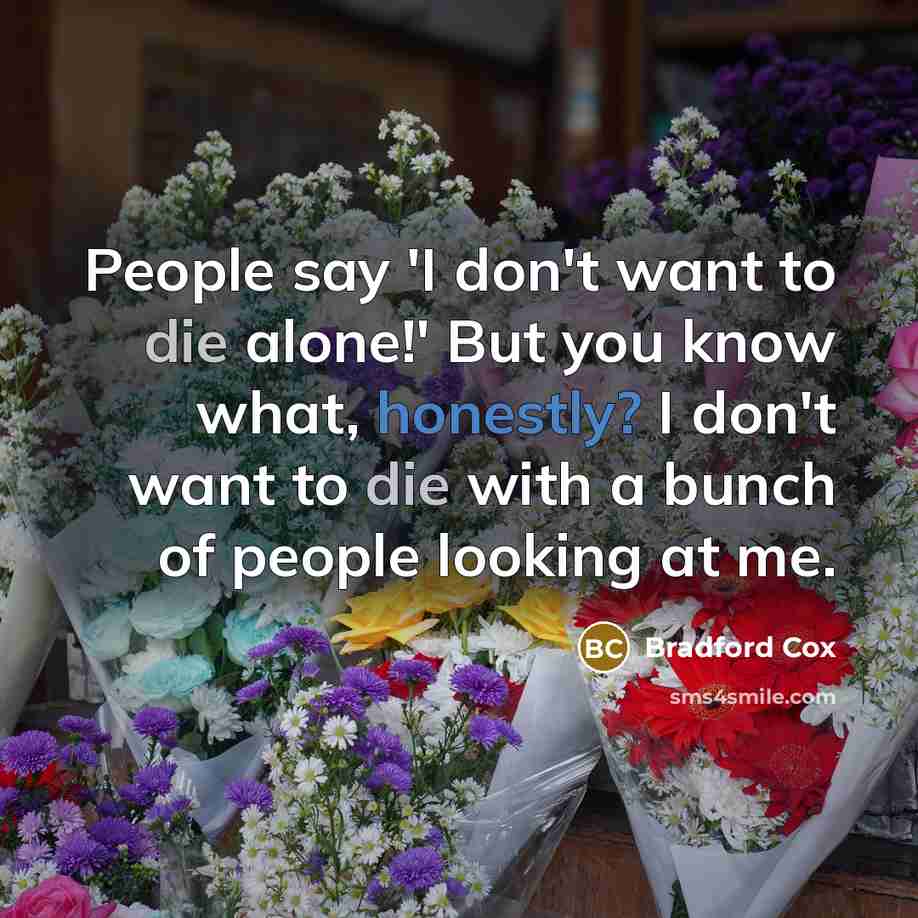 “People say 'I don't want to die alone!' But you…” quote by Bradford Cox