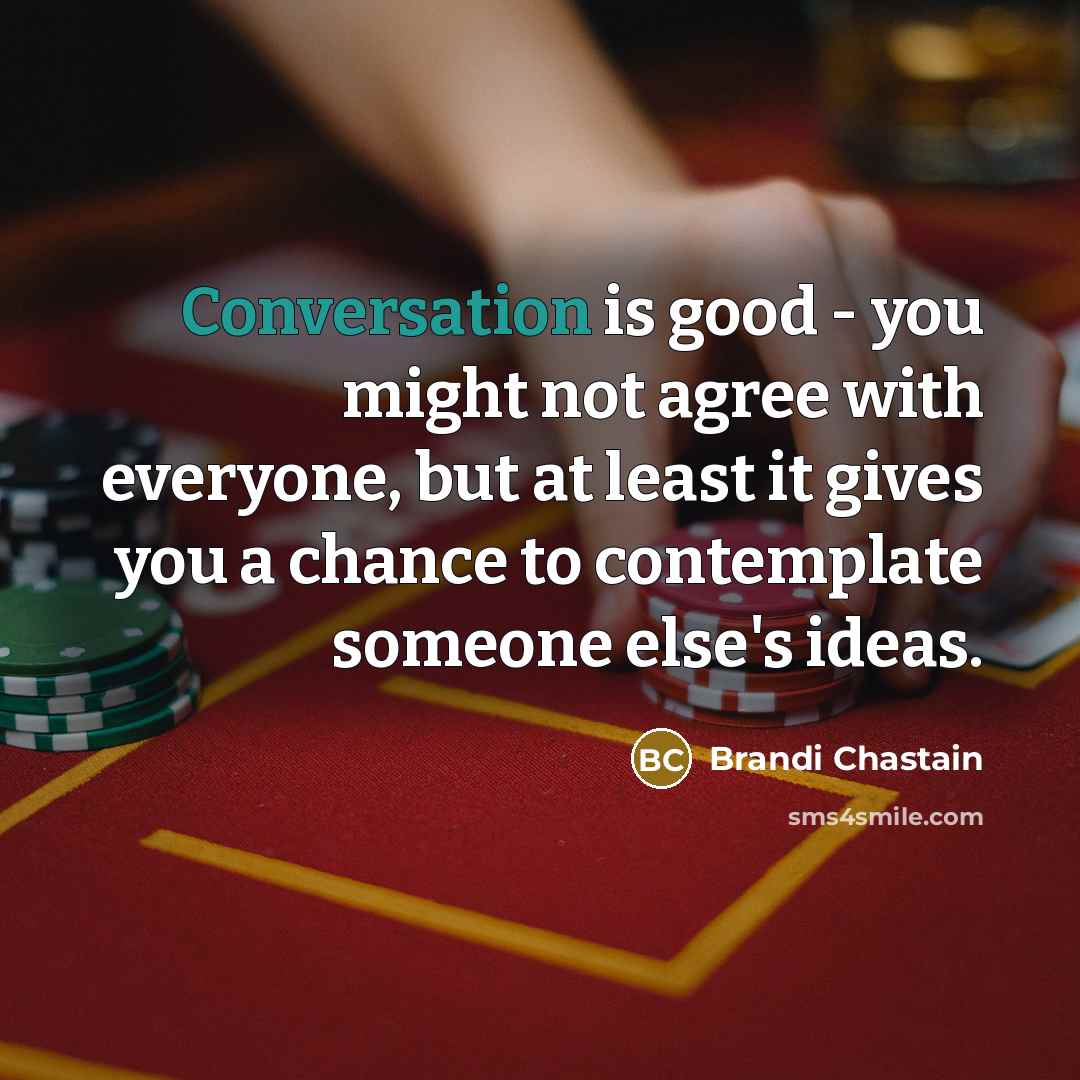 “Conversation is good - you might not agree with everyone,…” quote by Brandi Chastain