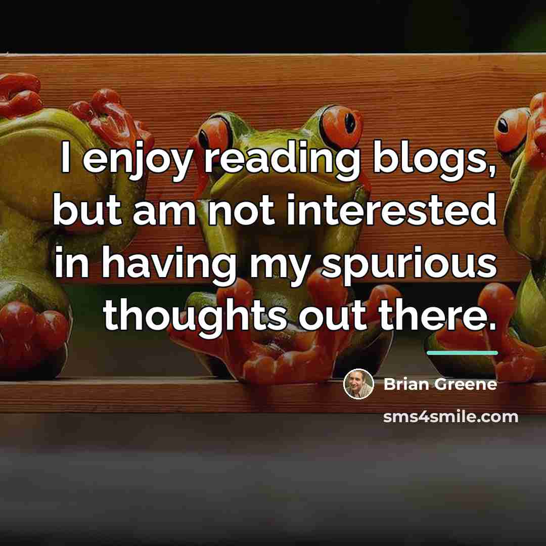 “I enjoy reading blogs, but am not interested in having…” quote by Brian Greene