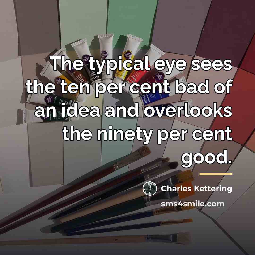 “The typical eye sees the ten per cent bad of…” quote by Charles Kettering