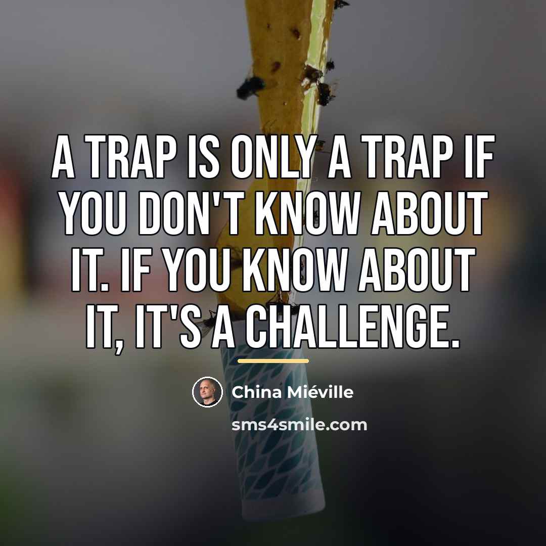 “A trap is only a trap if you don't know…” quote by China Mieville