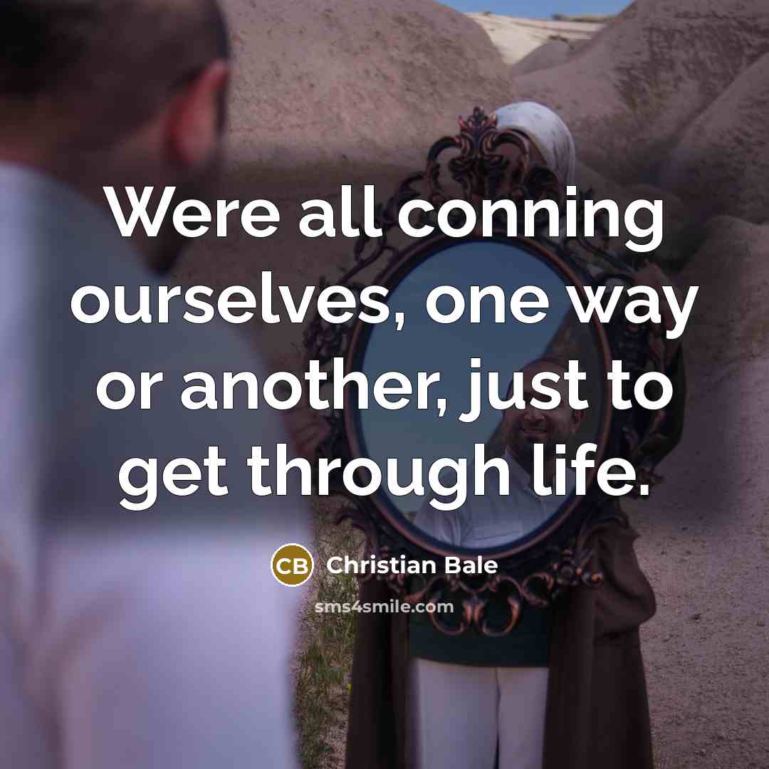 “Were all conning ourselves, one way or another, just to…” quote by Christian Bale