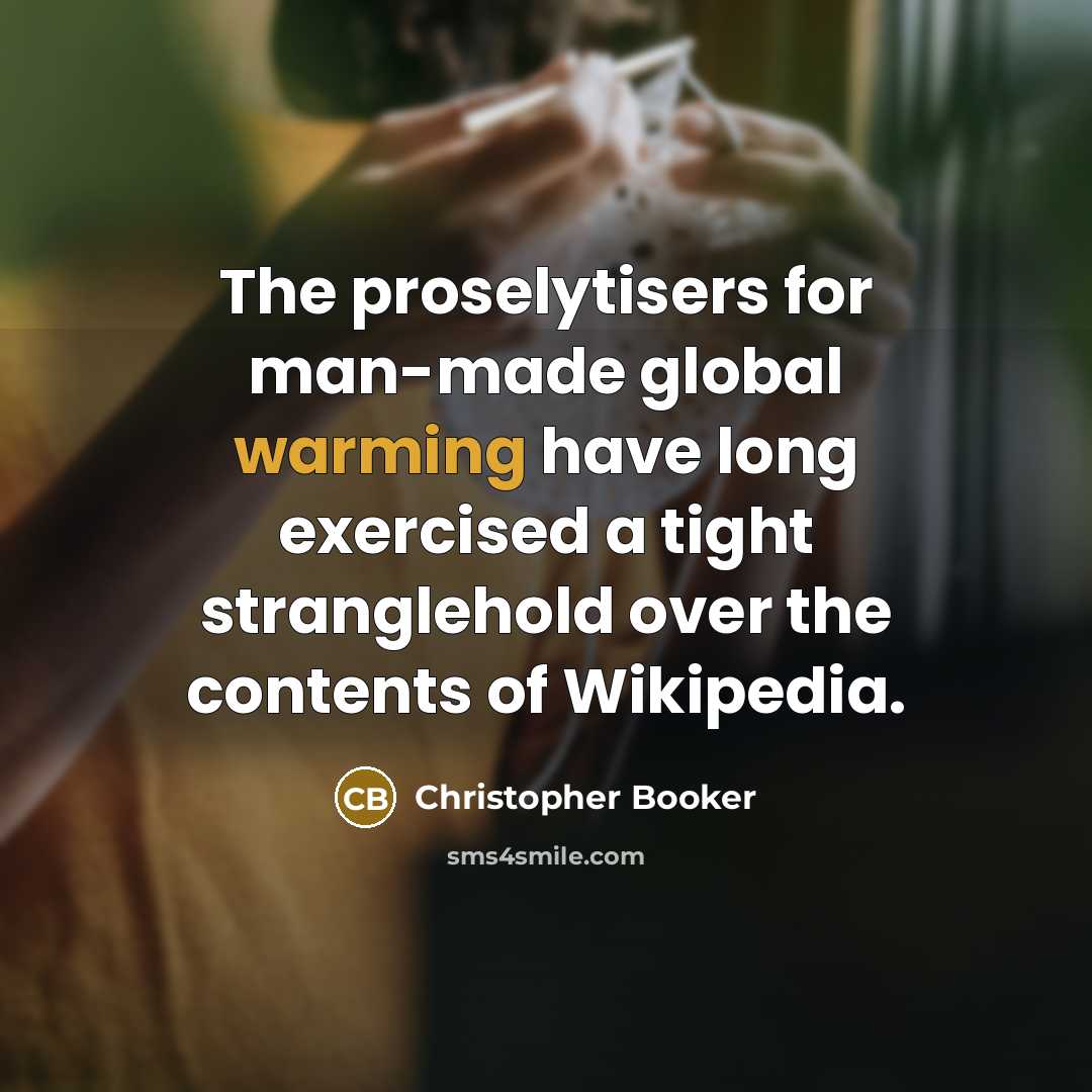 “The proselytisers for man-made global warming have long exercised a tight stranglehold over the contents of Wikipedia.” quote by Christopher Booker