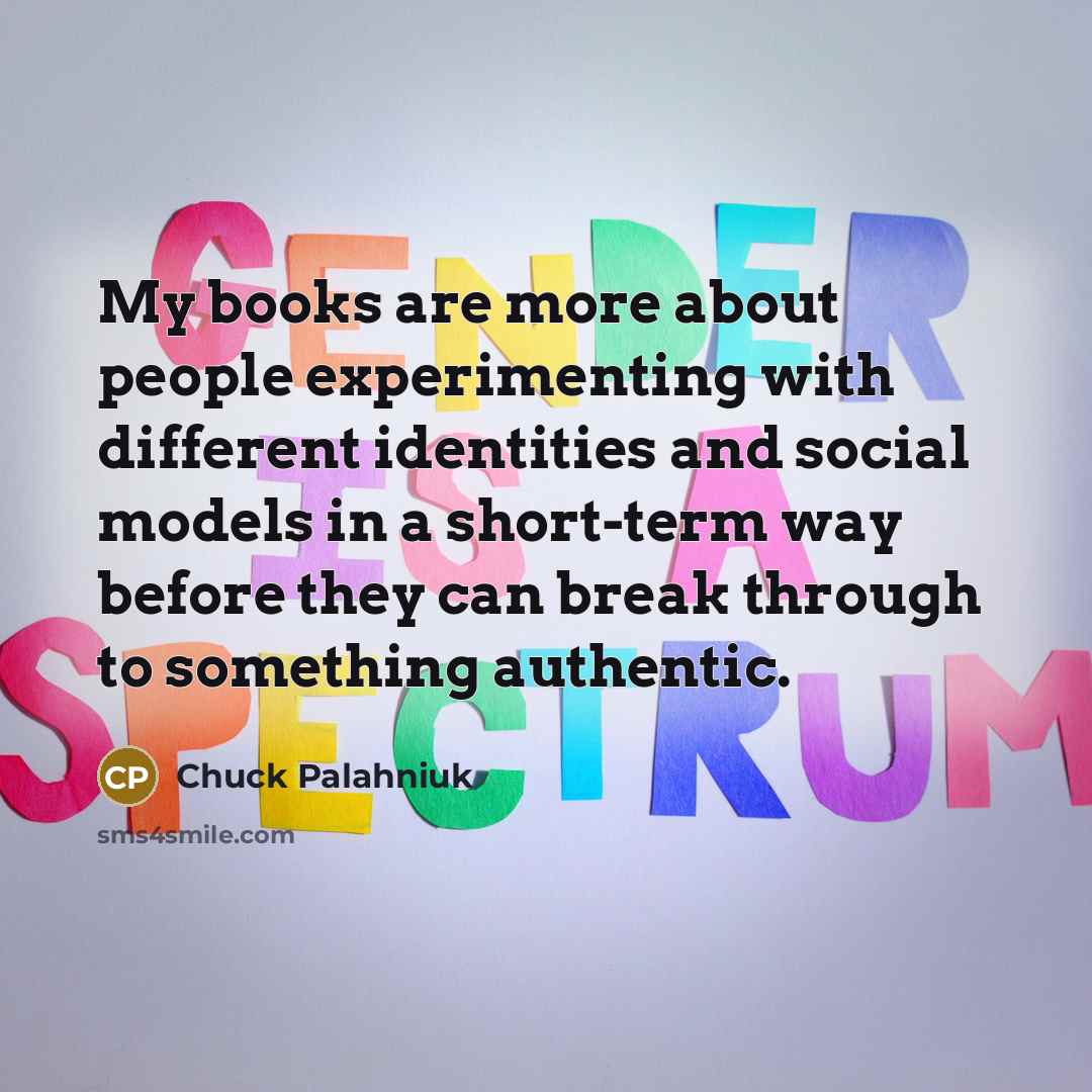 “My books are more about people experimenting with different identities…” quote by Chuck Palahniuk