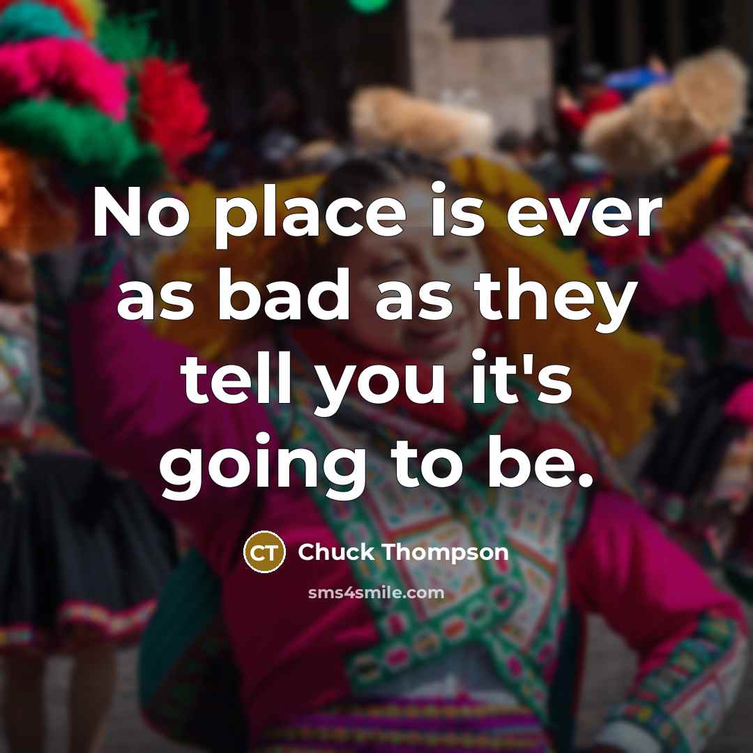“No place is ever as bad as they tell you…” quote by Chuck Thompson