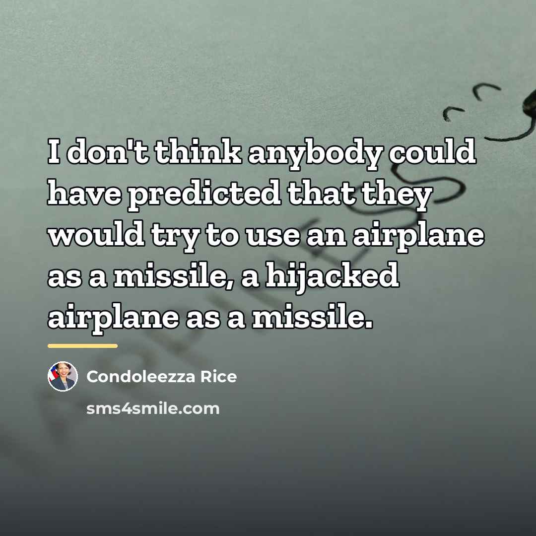 “I don't think anybody could have predicted that they would…” quote by Condoleezza Rice