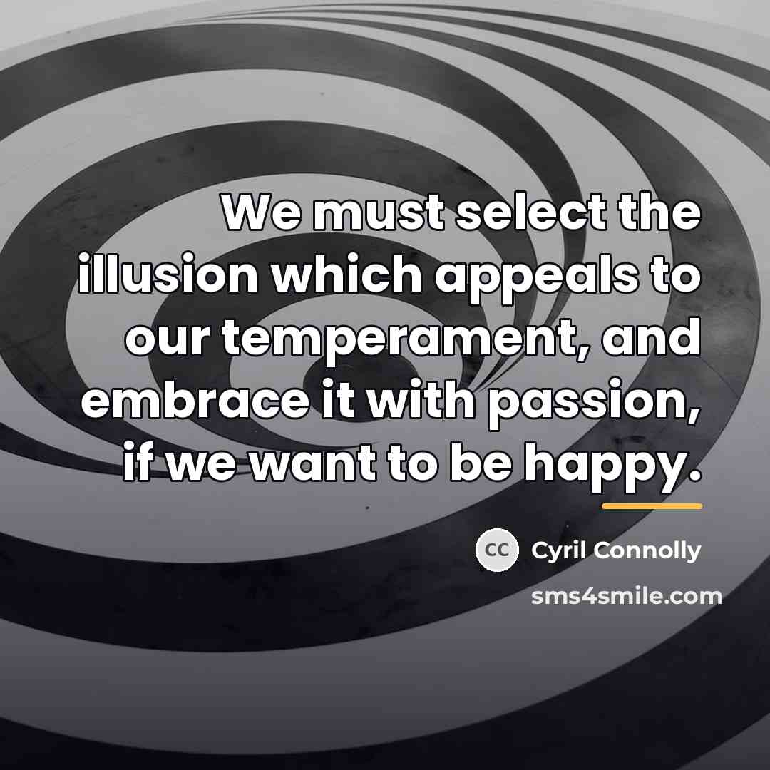 “We must select the illusion which appeals to our temperament,…” quote by Cyril Connolly