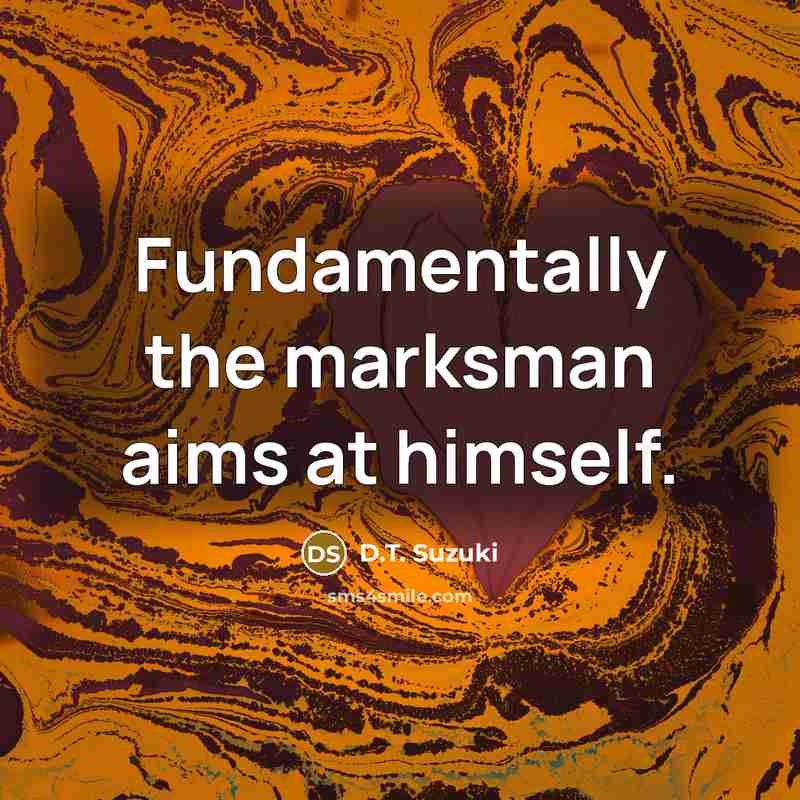 “Fundamentally the marksman aims at himself.…” quote by D.T. Suzuki