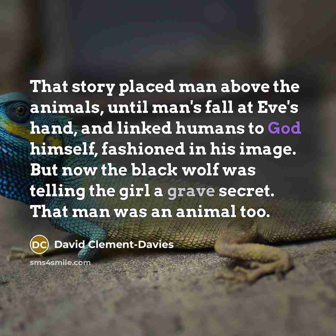 “That story placed man above the animals, until man's fall…” quote by David Clement-Davies