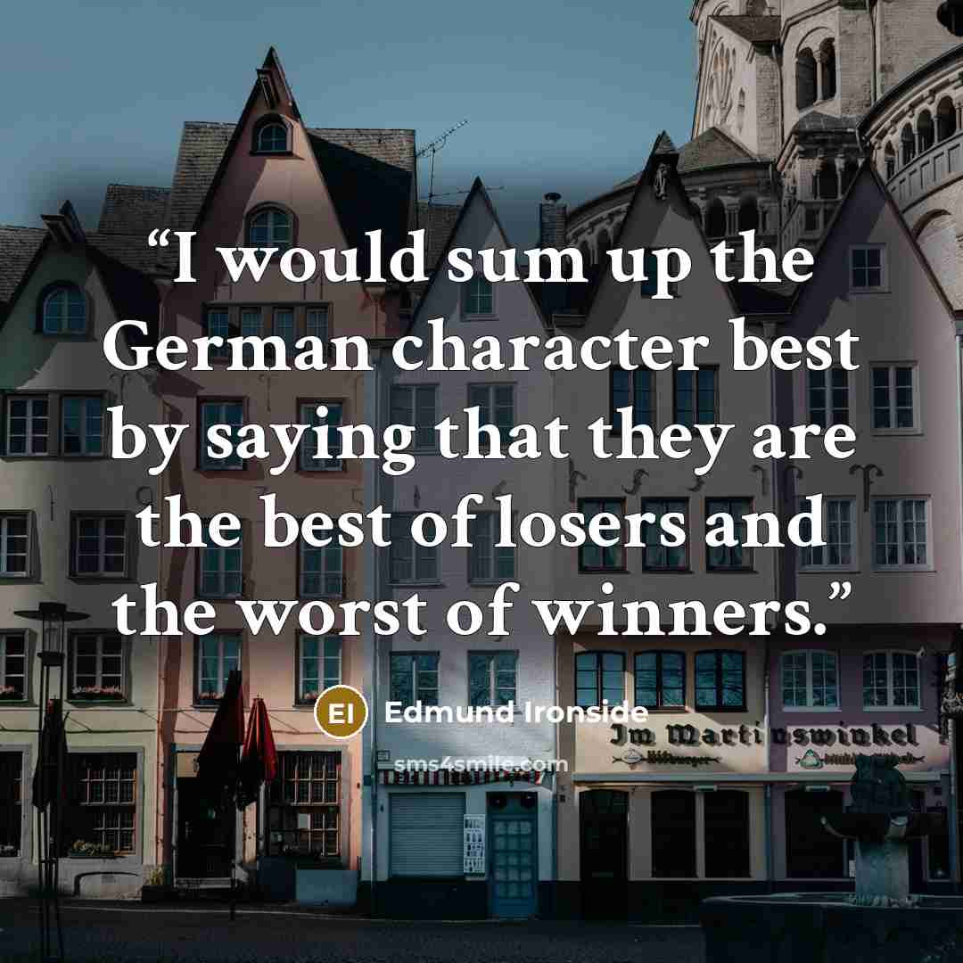 “I would sum up the German character best by saying that they are the best of losers and the worst of winners.” quote by Edmund Ironside