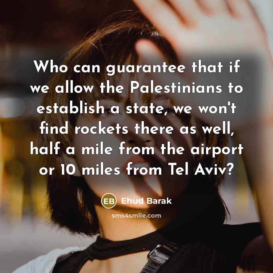 “Who can guarantee that if we allow the Palestinians to…” quote by Ehud Barak