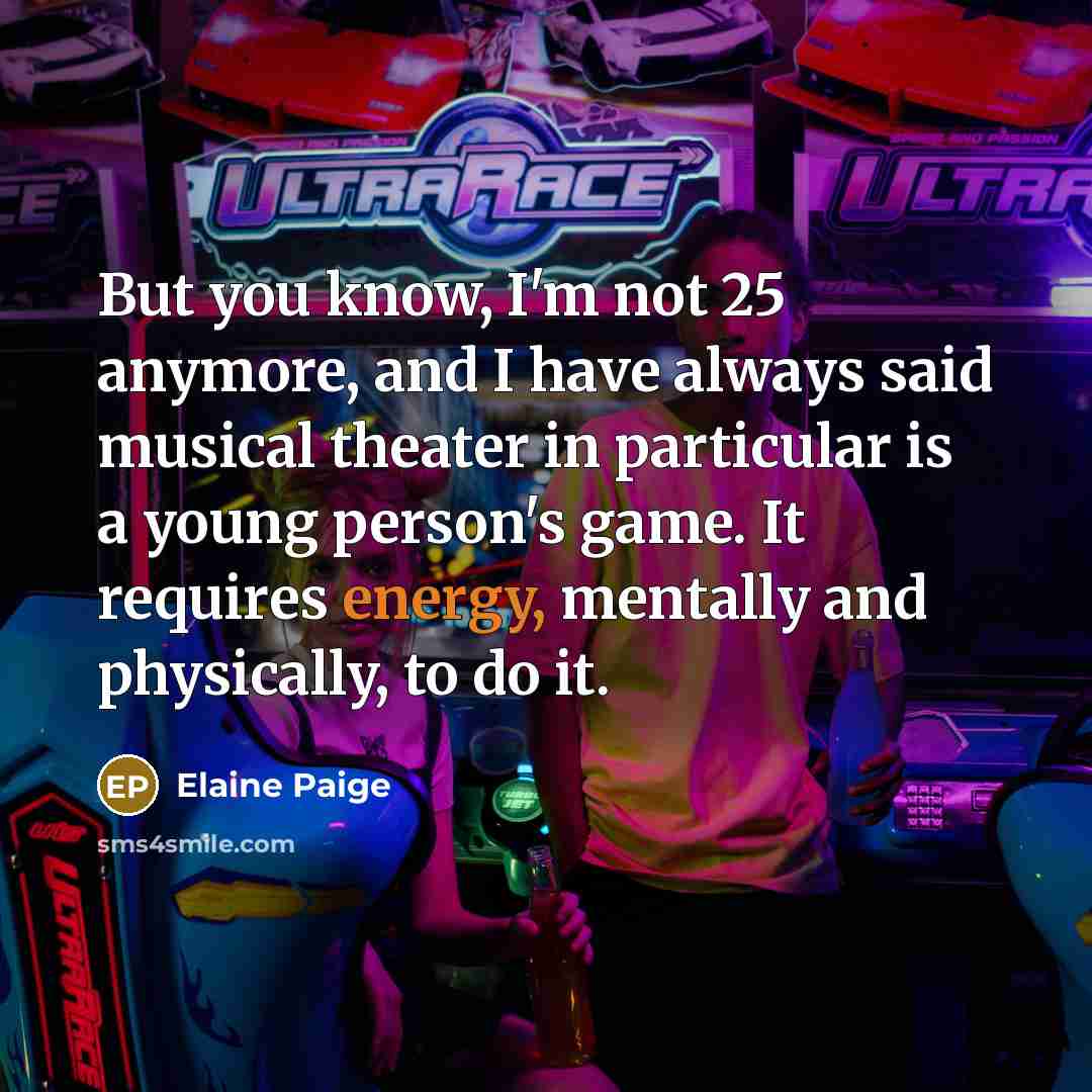 “But you know, I'm not 25 anymore, and I have…” quote by Elaine Paige