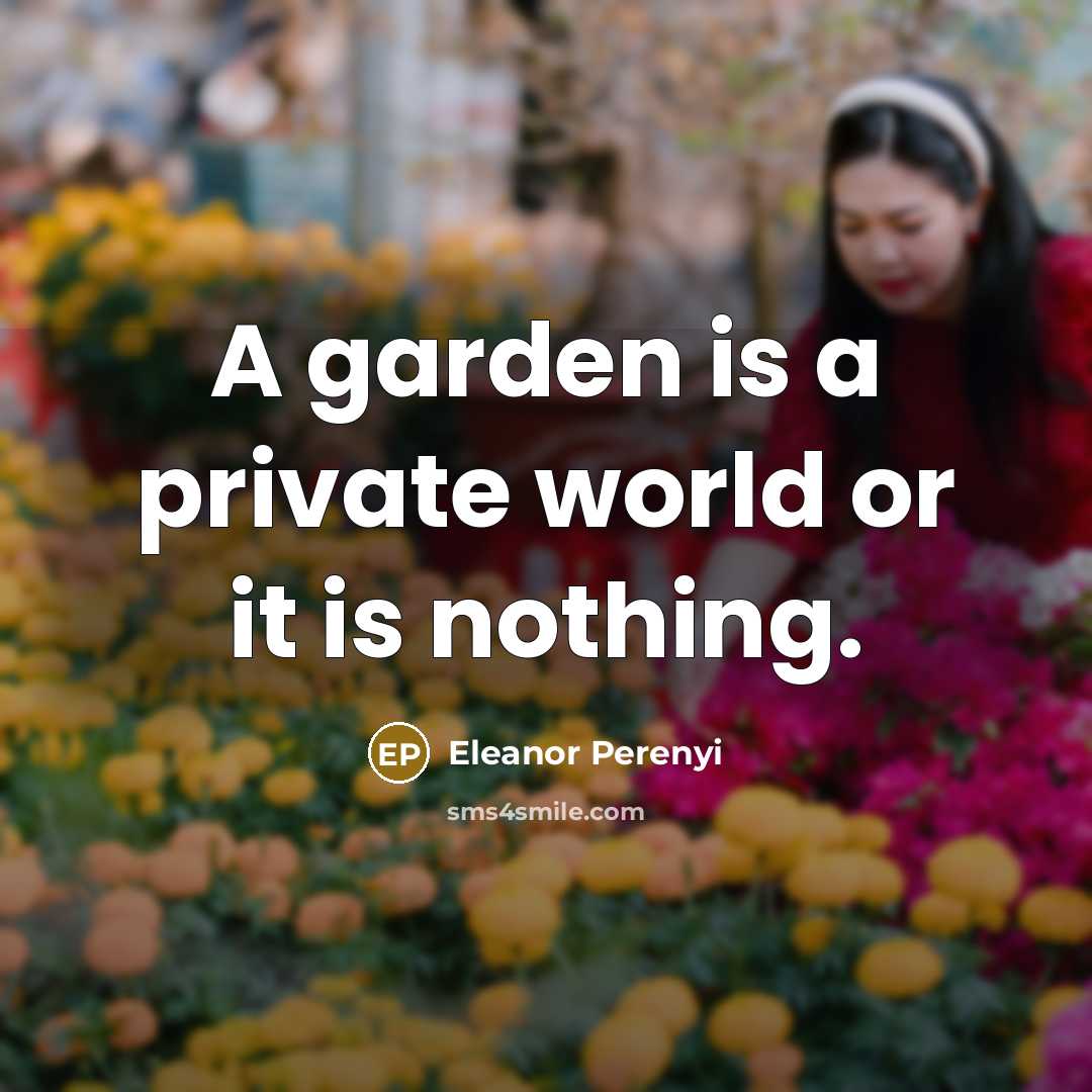 “A garden is a private world or it is nothing.…” quote by Eleanor Perenyi