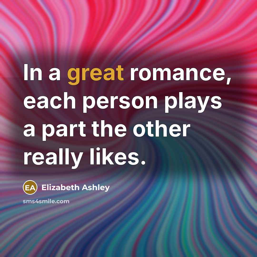 “In a great romance, each person plays a part the…” quote by Elizabeth Ashley