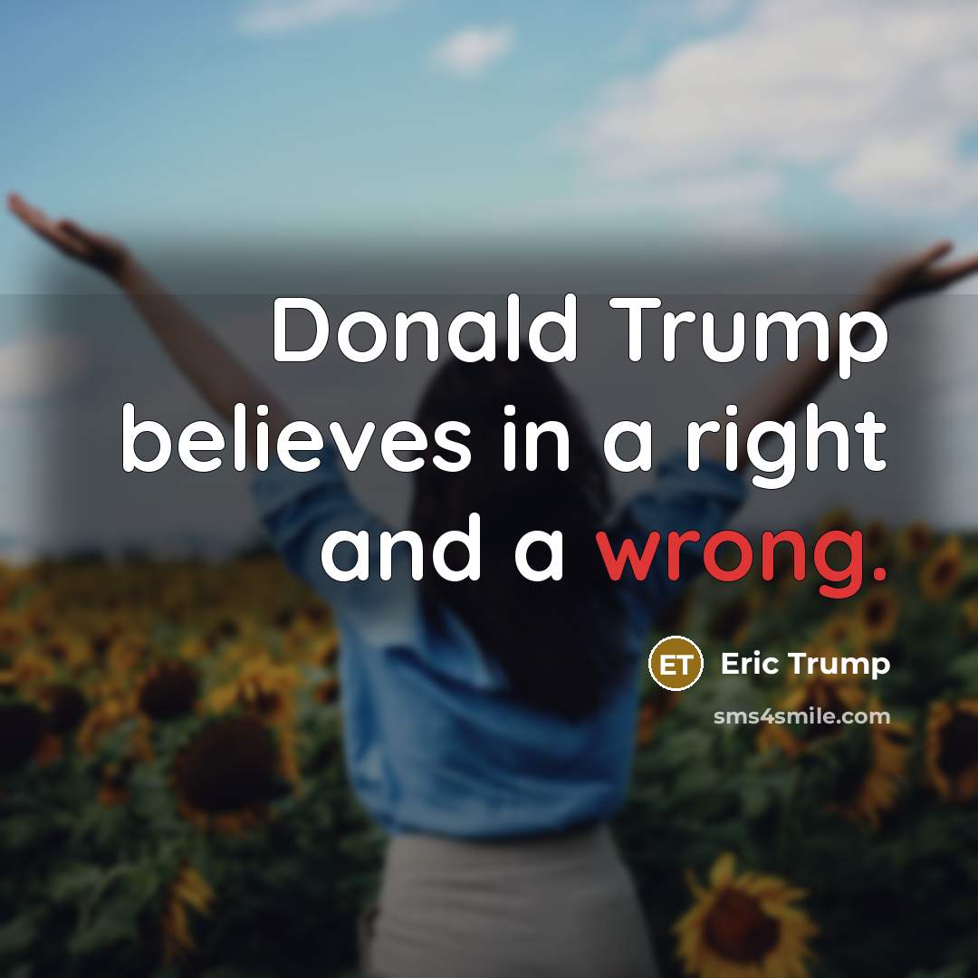 “Donald Trump believes in a right and a wrong.…” quote by Eric Trump