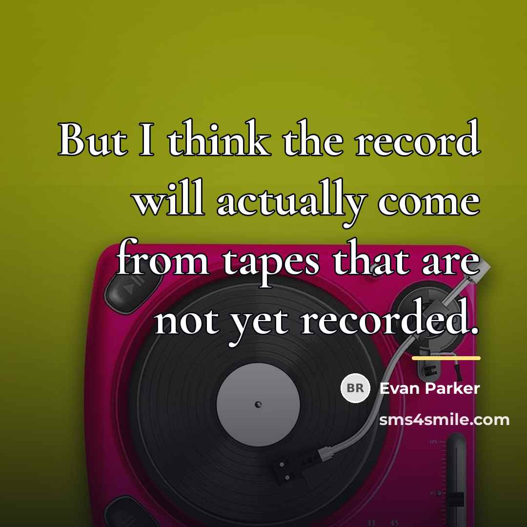 “But I think the record will actually come from tapes…” quote by Evan Parker