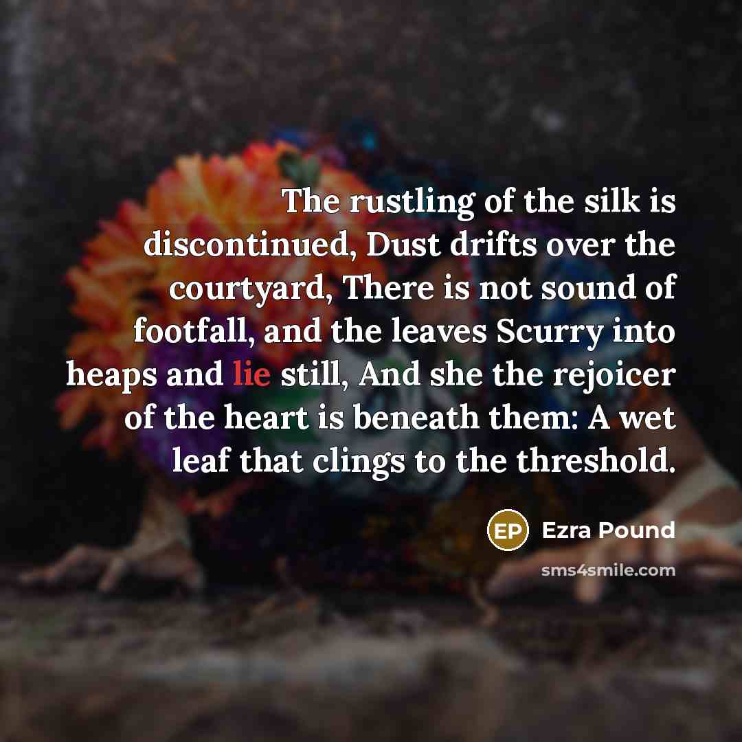 “The rustling of the silk is discontinued, Dust drifts over…” quote by Ezra Pound