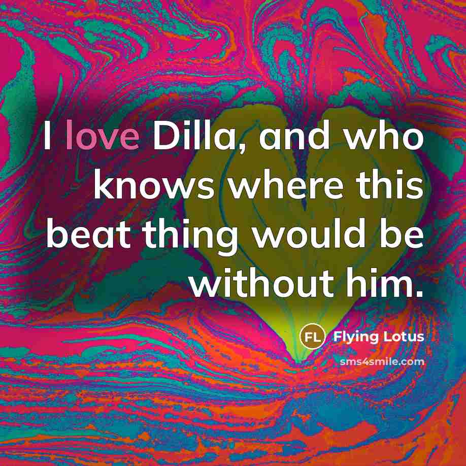 “I love Dilla, and who knows where this beat thing…” quote by Flying Lotus