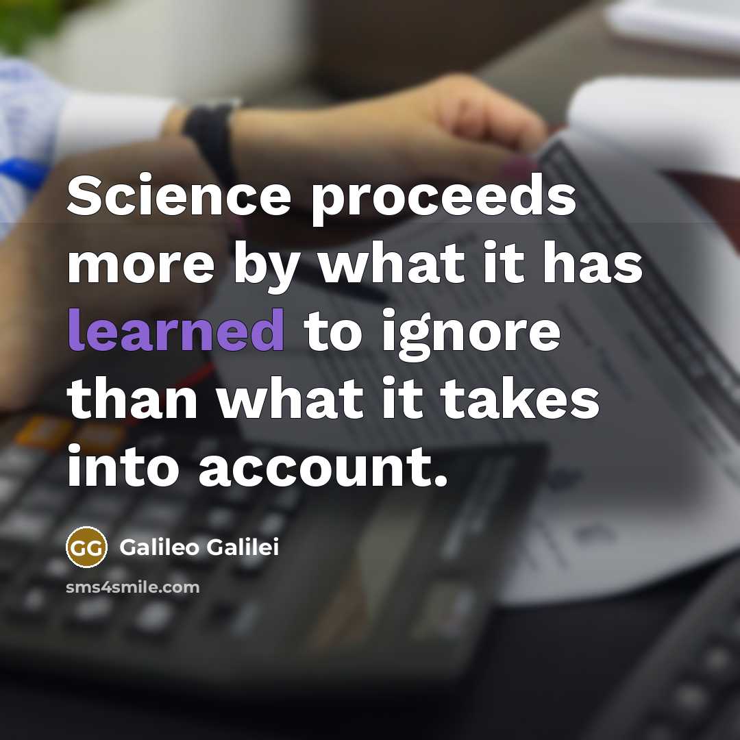 “Science proceeds more by what it has learned to ignore…” quote by Galileo Galilei