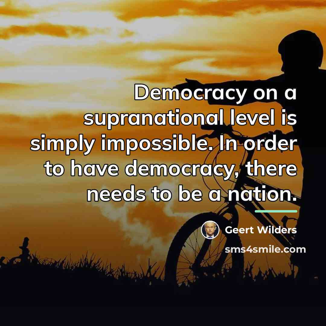 “Democracy on a supranational level is simply impossible. In order…” quote by Geert Wilders